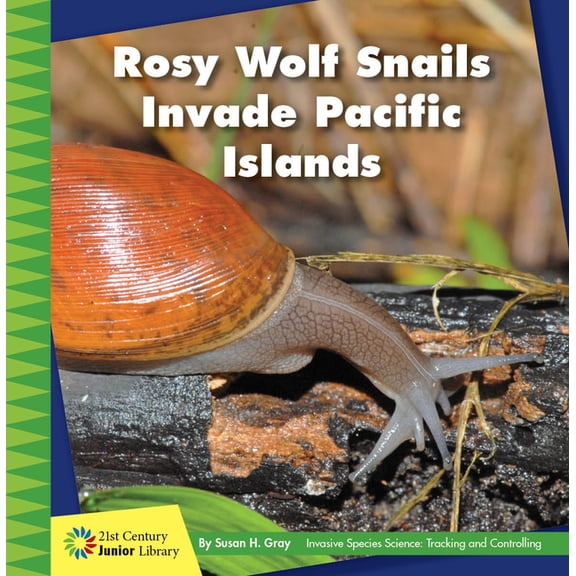21st Century Junior Library: Invasive Species Science: Tracking and Controlling: Rosy Wolf Snails Invade Pacific Islands (Hardcover)