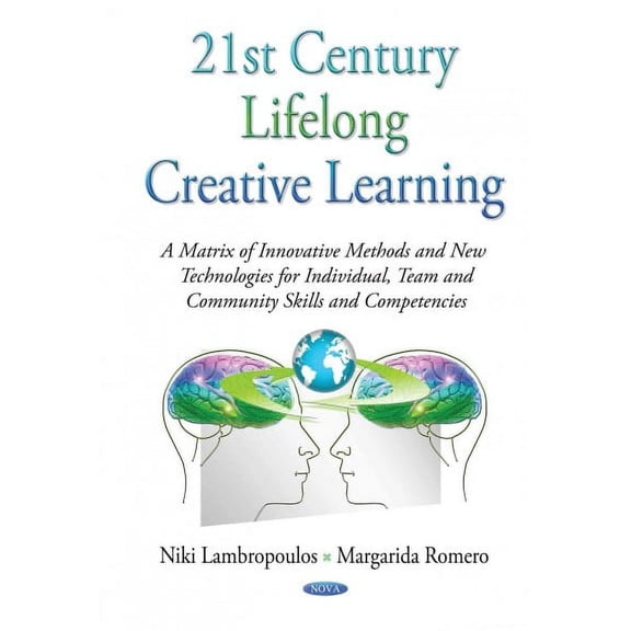 21st Century Lifelong Creative Learning : A Matrix of Innovative Methods and New Technologies for Individual, Team and Community Skills and Competencies