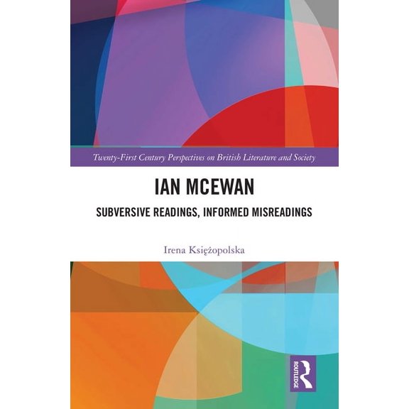 21st Century Perspectives on British Lit Ian McEwan: Subversive Readings, Informed Misreadings, (Hardcover)