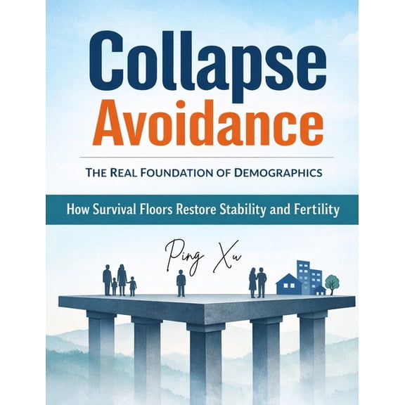 21st Century Policy Redesign Collapse Avoidance: The Real Foundation of Demographics: How Survival Floors Restore Stability, Trust, and Fertility, Book 5, (Paperback)