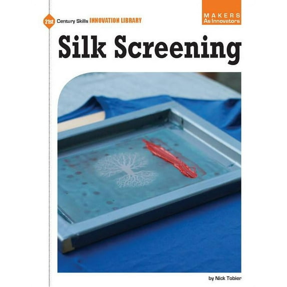 21st Century Skills Innovation Library: Makers as Innovators: Silk Screening (Hardcover)