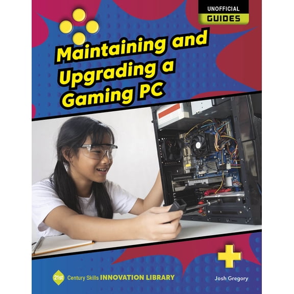 21st Century Skills Innovation Library: Unofficial Guides: Maintaining and Upgrading a Gaming PC (Paperback)
