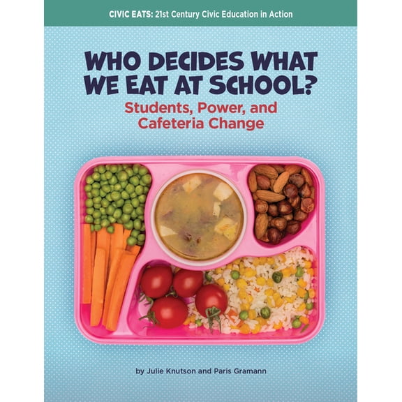21st Century Skills Library: Civic Eats: Who Decides What We Eat at School?: Students, Power, and Cafeteria Change, (Hardcover)