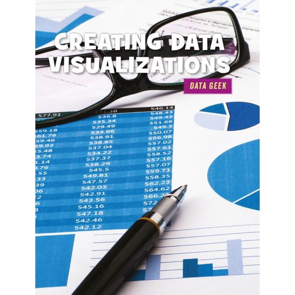 21st Century Skills Library: Data Geek: Creating Data Visualizations (Hardcover)