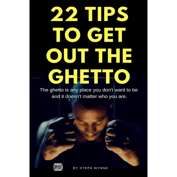 22 Tips To Get Out The Ghetto: The Ghetto Is Any Place You Don't Want to Be, (Paperback)
