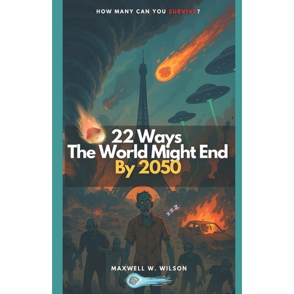 22 Ways the World Might End by 2050: Solar Flares, Zombie Outbreaks, Nanobots, Genetic Engineering, Dark Matter And More, (Paperback)