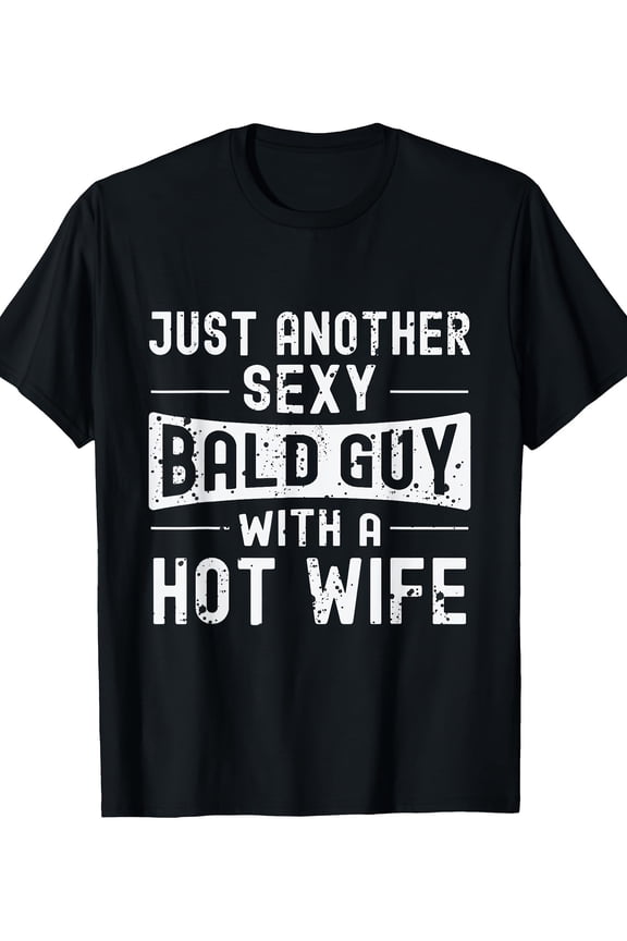 220g 100% Cotton Sexy Bald Guy T-Shirt - Just Another Hot Wife Baldness Design