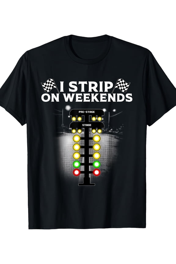 220g Funny Drag Racing T-Shirt for Men & Women - Cool I Strip Weekends Gift
