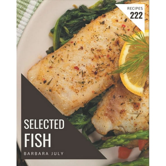 222 Selected Fish Recipes: A Fish Cookbook to Fall In Love With, (Paperback)