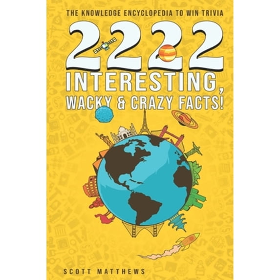Pre-Owned 2222 Interesting, Wacky & Crazy Facts - The Knowledge Encyclopedia To Win Trivia (Paperback) 1075639379 9781075639371