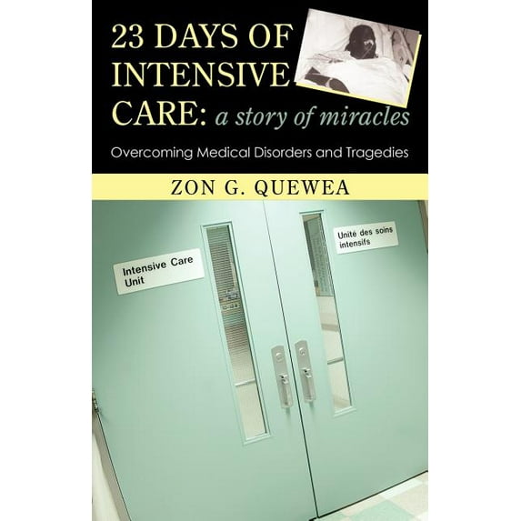 23 Days of Intensive Care: a Story of Miracles : Overcoming Medical Disorders and Tragedies