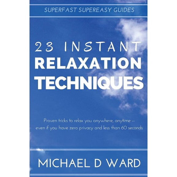 23 Instant Relaxation Techniques : Proven Tricks That Relax You Anywhere, Anytime