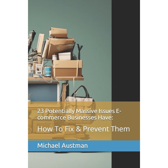 23 Potentially Massive Issues E-commerce Businesses Have: : How To Fix & Prevent Them