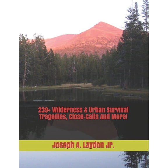 239+ Wilderness & Urban Survival Tragedies, Close-Calls And More!, (Paperback)