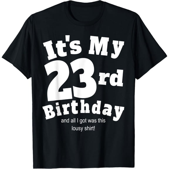 23rd Birthday - 23 Years Old - All I Got Was This Lousy T-Shirt