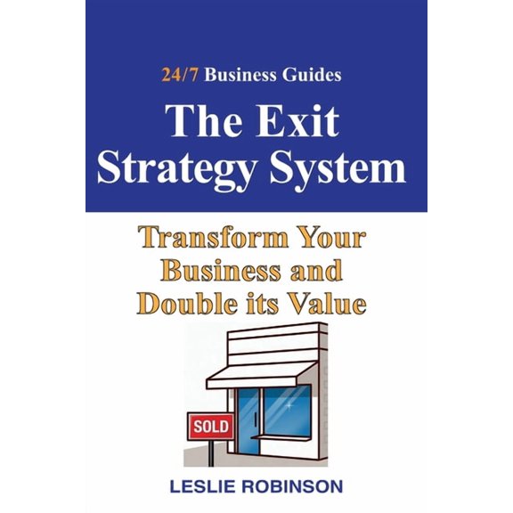 24/7 Business Guides The Exit Strategy System: Transform Your Business and Double it's Value, (Paperback)