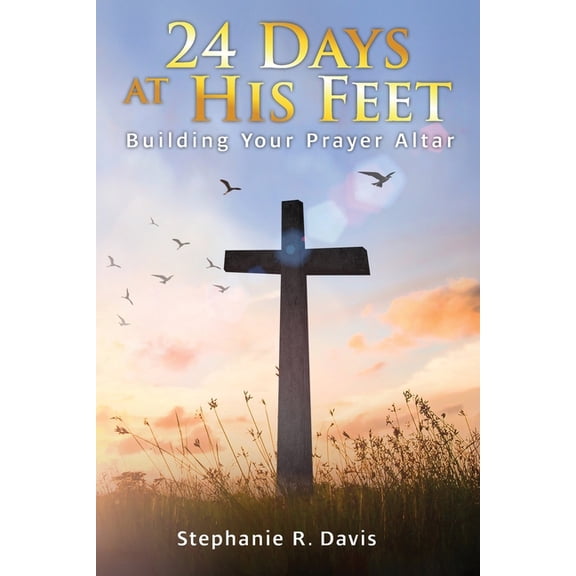 24 Days At His Feet: Building Your Prayer Altar, (Paperback)