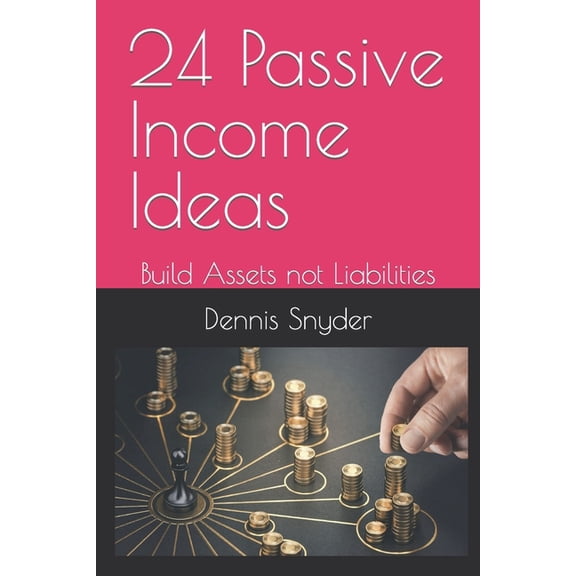 24 Passive Income Ideas: Build Assets not Liabilities, (Paperback)