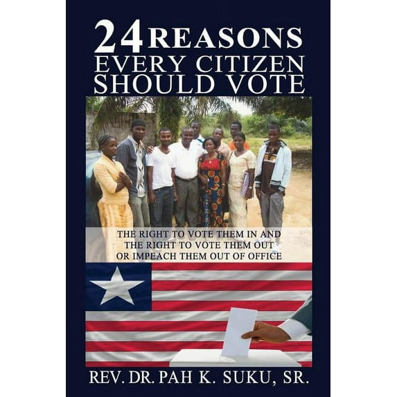 24 Reasons Why Every Citizen Should Vote: The Right to Vote Them in And the Right to Vote Them Out or Impeach Them Out o, (Paperback)