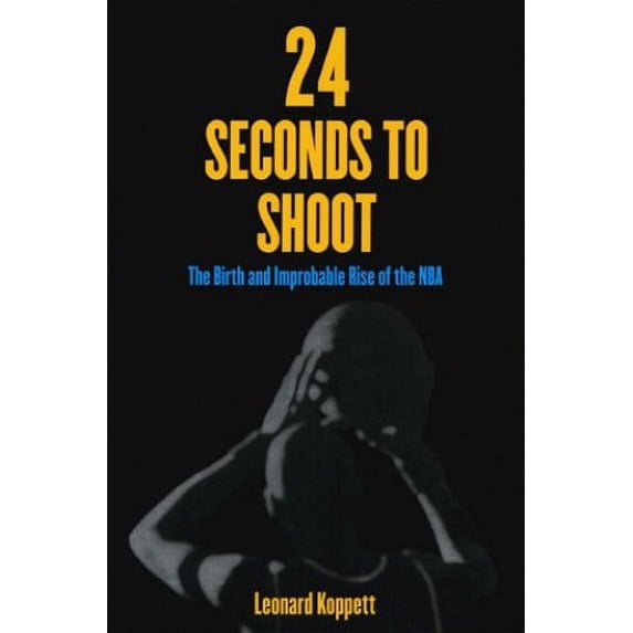 Pre-Owned 24 Seconds to Shoot: The Birth and Improbable Rise of the National Basketball Association (Paperback) 1892129094 9781892129093
