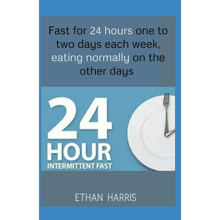 24 hours Intermittent fasting: Fast for 24 hours one to two days each week,  eating normally on the other days (Paperback)