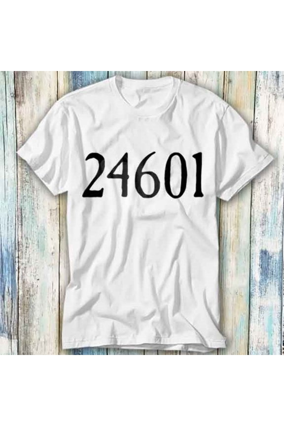24601 Inspired By Les Miserables T Shirt Meme Gift Funny Top Tee Style Unisex Ga