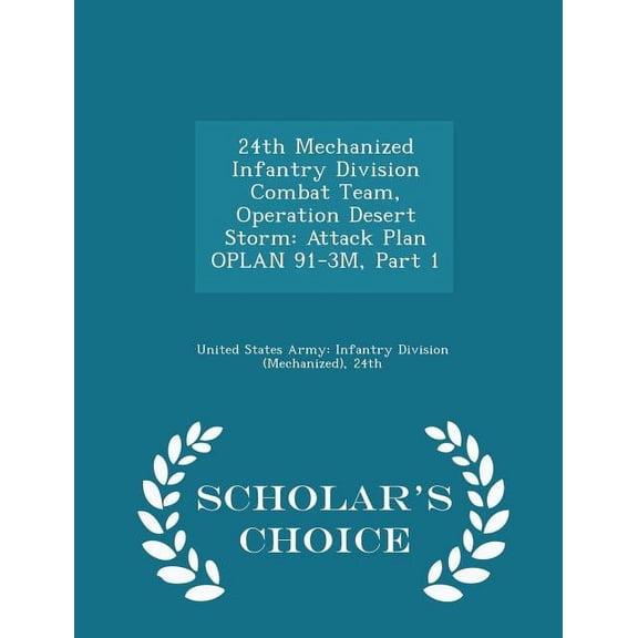 24th Mechanized Infantry Division Combat Team, Operation Desert Storm : Attack Plan Oplan 91-3m, Part 1 - Scholar's Choice Edition (Paperback)