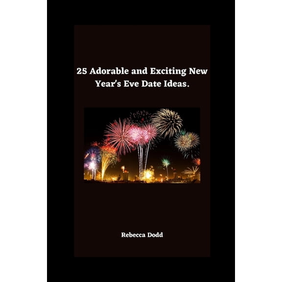 25 Adorable and Exciting New Year's Eve Date Ideas., (Paperback)
