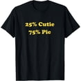 thumbnail image 1 of 25% Cutie 75% Pie, Funny Sarcastic Cutie Pie T-Shirt, 1 of 4