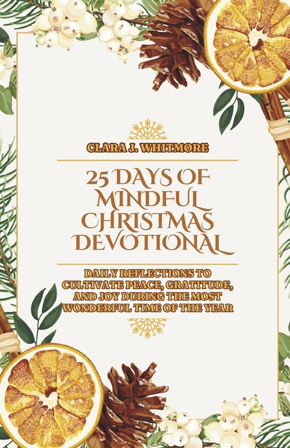 25 Days of Mindful Christmas Devotional: Daily Reflections to Cultivate Peace, Gratitude, and Joy During the Most Wonder, (Paperback)