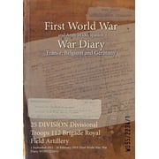 War Diaries - Facsimile Reprints of Offi 25 DIVISION Divisional Troops 112 Brigade Royal Field Artillery 1 September 1915 - 28 February 1919 First World War, W, Paperback