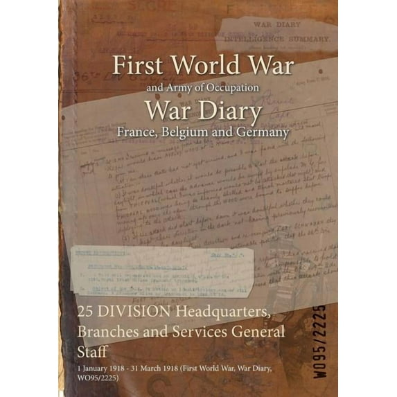 25 DIVISION Headquarters, Branches and Services General Staff: 1 January 1918 - 31 March 1918 (First World War, War Diary, WO95/2225) (Paperback)