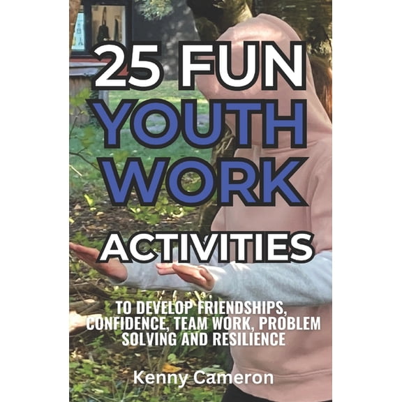 25 Fun Youth Work Activities: To develop friendships, confidence, team work, communication & problem solving skills, (Paperback)