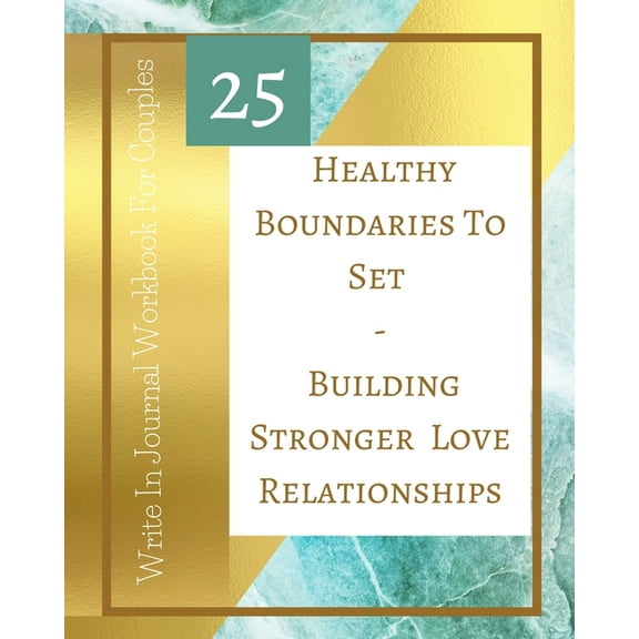 25 Healthy Boundaries To Set - Building Stronger Love Relationships - Write In Journal Workbook For Couples - Teal Gold, (Paperback)