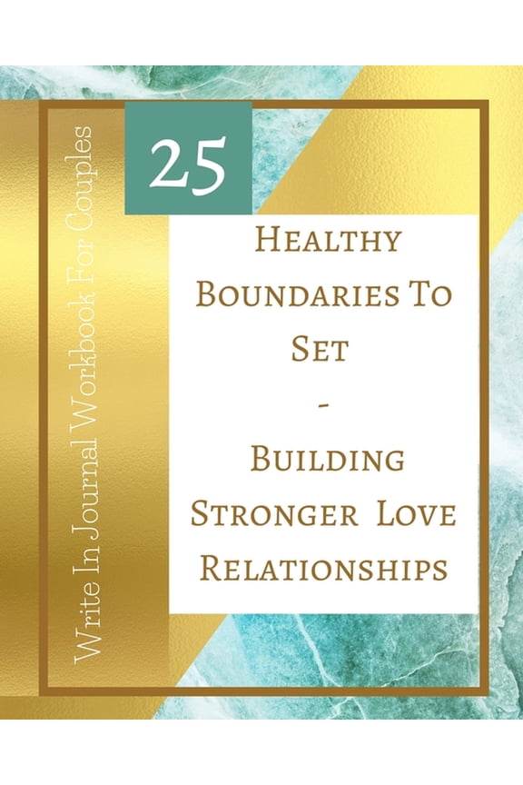 25 Healthy Boundaries To Set - Building Stronger Love Relationships - Write In Journal Workbook For Couples - Teal Gold, (Paperback)