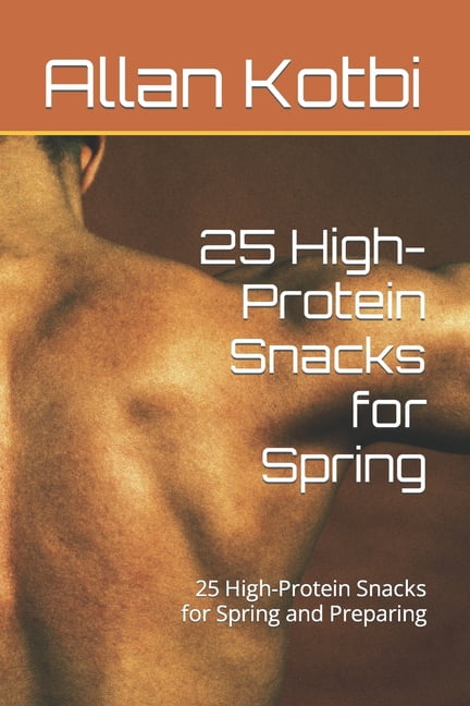 25 High-Protein Snacks for Spring: 25 High-Protein Snacks for Spring and Preparing (Paperback)