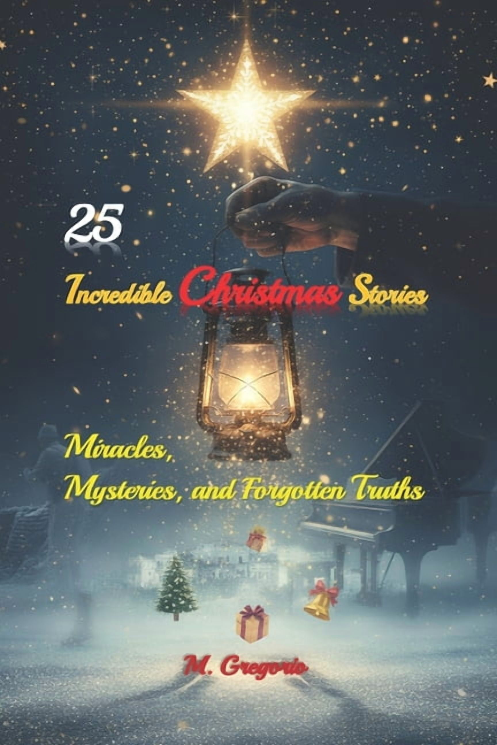 25 Incredible Christmas Stories - Miracles, Mysteries, and Forgotten Truths: A journey through true events and Christmas, (Paperback)