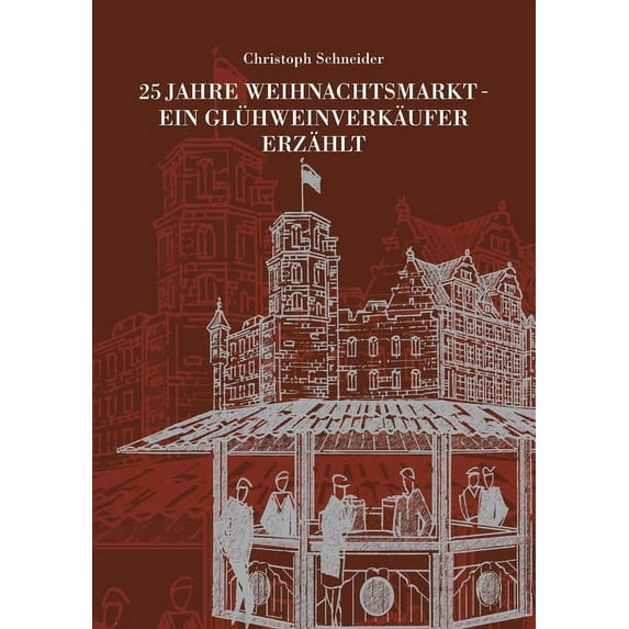 25 Jahre Weihnachtsmarkt - Ein Glühweinverkäufer Erzählt (Paperback)