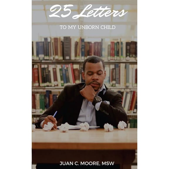 25 Letters To My Unborn Child (Paperback) by Msw Juan C Moore