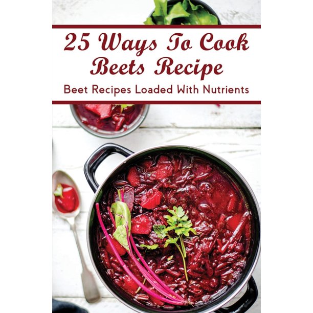 25 Ways To Cook Beets Recipe Beet Recipes Loaded With Nutrients
