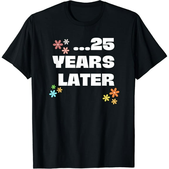 25 Years Later Birthday Funny Decoration Boy Girl T-Shirt
