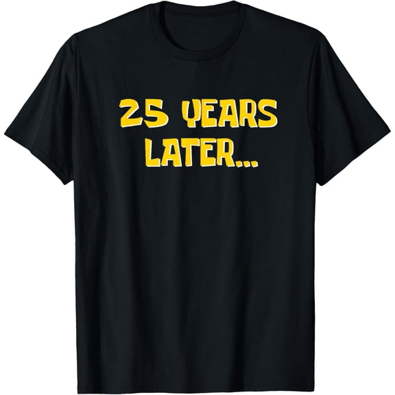 25 Years Later Funny Millennial 25th Birthday T-Shirt