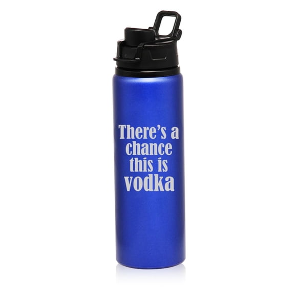 25 oz Aluminum Sports Water Travel Bottle There's A Chance This Is Vodka (Blue)
