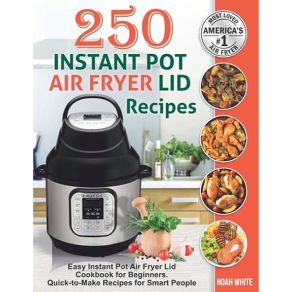Pre-Owned 250 Instant Pot Air Fryer Lid Recipes: Easy Instant Pot Air Fryer Lid Cookbook for (Paperback 9798623477279) by Noah White