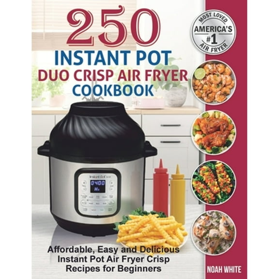 Pre-Owned 250 Instant Pot Duo Crisp Air Fryer Cookbook: Affordable, Easy and Delicious Instant Pot Air Fryer Crisp Recipes for Beginners. Paperback