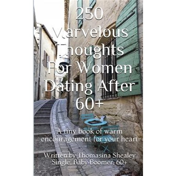 Pre-Owned 250 Marvelous Thoughts For Women Dating After 60+: A tiny book of warm encouragement for your heart (Paperback) 1980786216 9781980786214