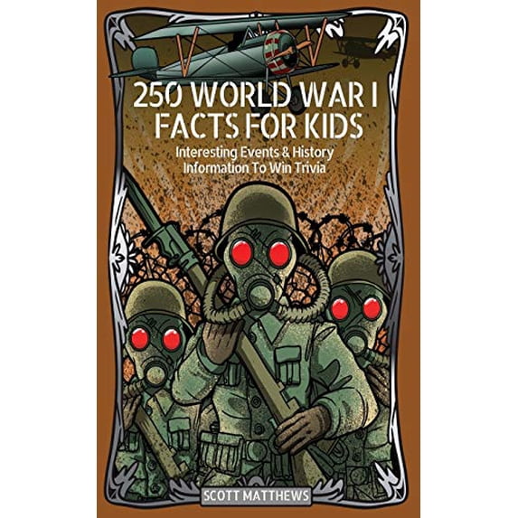 Pre-Owned 250 World War 1 Facts For Kids - Interesting Events & History Information To Win Trivia (Paperback) 1925992705 9781925992700