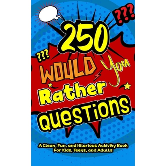 Pre-Owned 250 Would You Rather Questions: A Clean, Fun, and Hilarious Activity Book For Kids, Teens, and Adults (Paperback) 1793403031 9781793403032