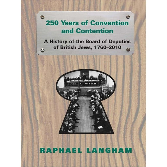 250 Years of Convention and Contention : A History of the Board of Deputies of British Jews, 1760-2010 (Hardcover)