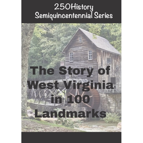 250history Semiquincentennial 250History Semiquincentennial Series: The Story of West Virginia In 100 Landmarks, (Paperback)